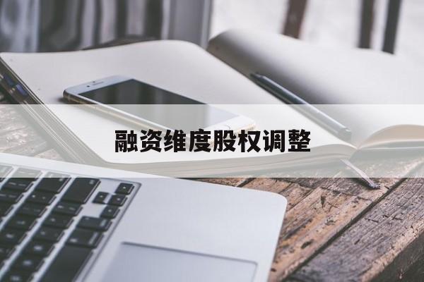融资维度股权调整(融资维度股权调整方案)昌吉市